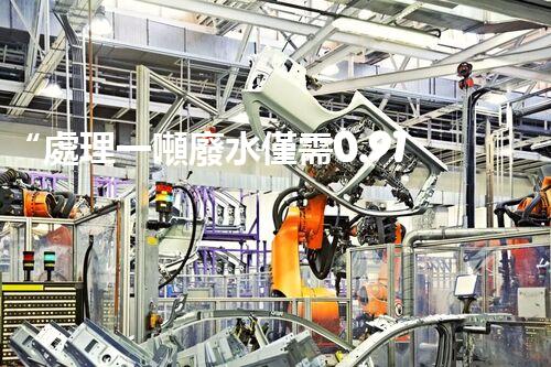 “處理一噸廢水僅需0.91元，環(huán)保經(jīng)濟兩不誤！”